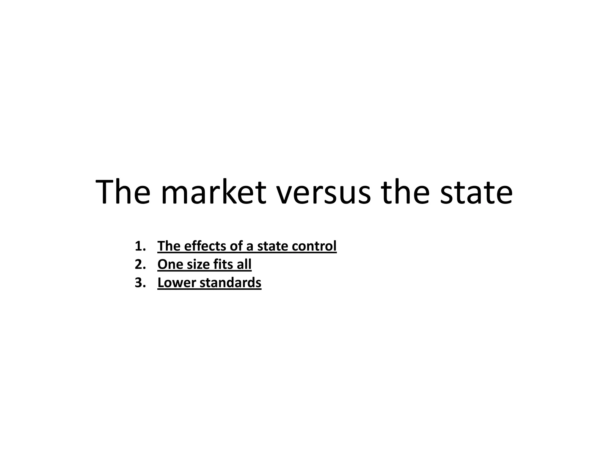 The market versus the state
1. The effects of a state control
2. One size fits all
3. Lower standards
 