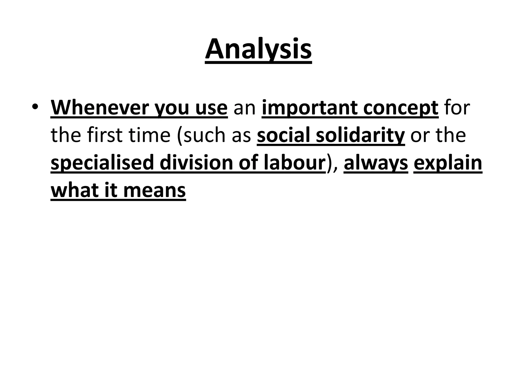 Analysis
• Whenever you use an important concept for
the first time (such as social solidarity or the
specialised division of labour), always explain
what it means
 