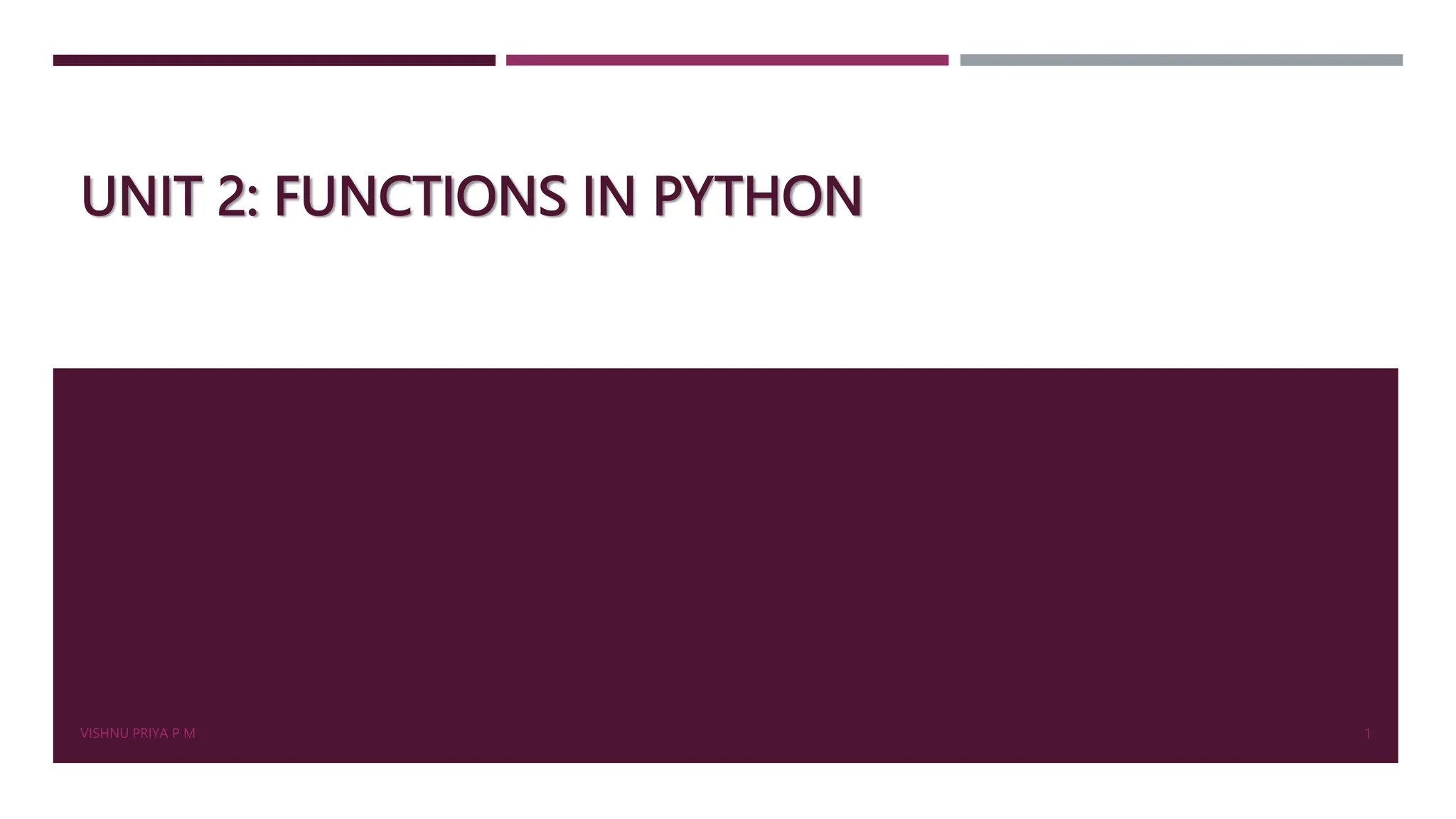 UNIT 2: FUNCTIONS IN PYTHON
VISHNU PRIYA P M 1
 