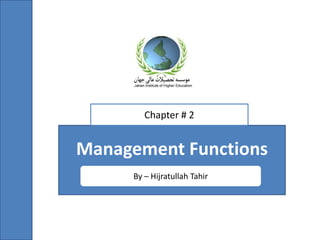 Management Functions
By – Hijratullah Tahir
Chapter # 2
 