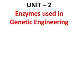 UNIT – 2
Enzymes used in
Genetic Engineering
 