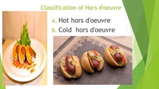 A. Hot hors d'oeuvre
B. Cold hors d'oeuvre
Classification of Hors d'oeuvre
 