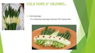  Cold asparagus
it’s a blanched asparagus dressed with mayonnaise
COLD HORS D’ OEUVRES..
 