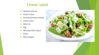Ceaser salad
 Romaine lettuce
 Bread cruton
 Grated parmesan cheese
 Lemon juice
 Olive oil
 Egg
 Worcestershire sauce
 Garlic
 Black pepper
 