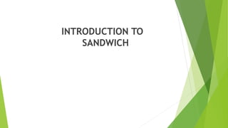 INTRODUCTION TO
SANDWICH
 