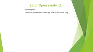 Eg of Open sandwich
 Copenhagener
danish blue cheese with raw egg yolk in raw onion ring
 