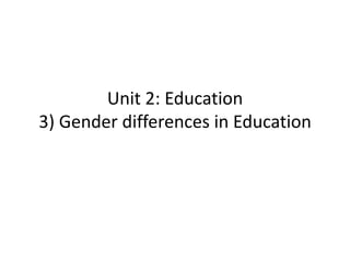 Unit 2: Education
3) Gender differences in Education
 