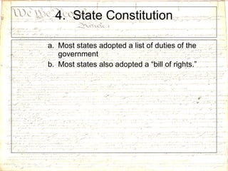 4.  State Constitution Most states adopted a list of duties of the government Most states also adopted a “bill of rights.” 