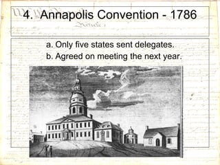4.  Annapolis Convention - 1786 Only five states sent delegates. Agreed on meeting the next year. 