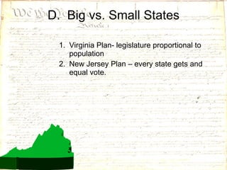 D.  Big vs. Small States Virginia Plan- legislature proportional to population New Jersey Plan – every state gets and equal vote. 