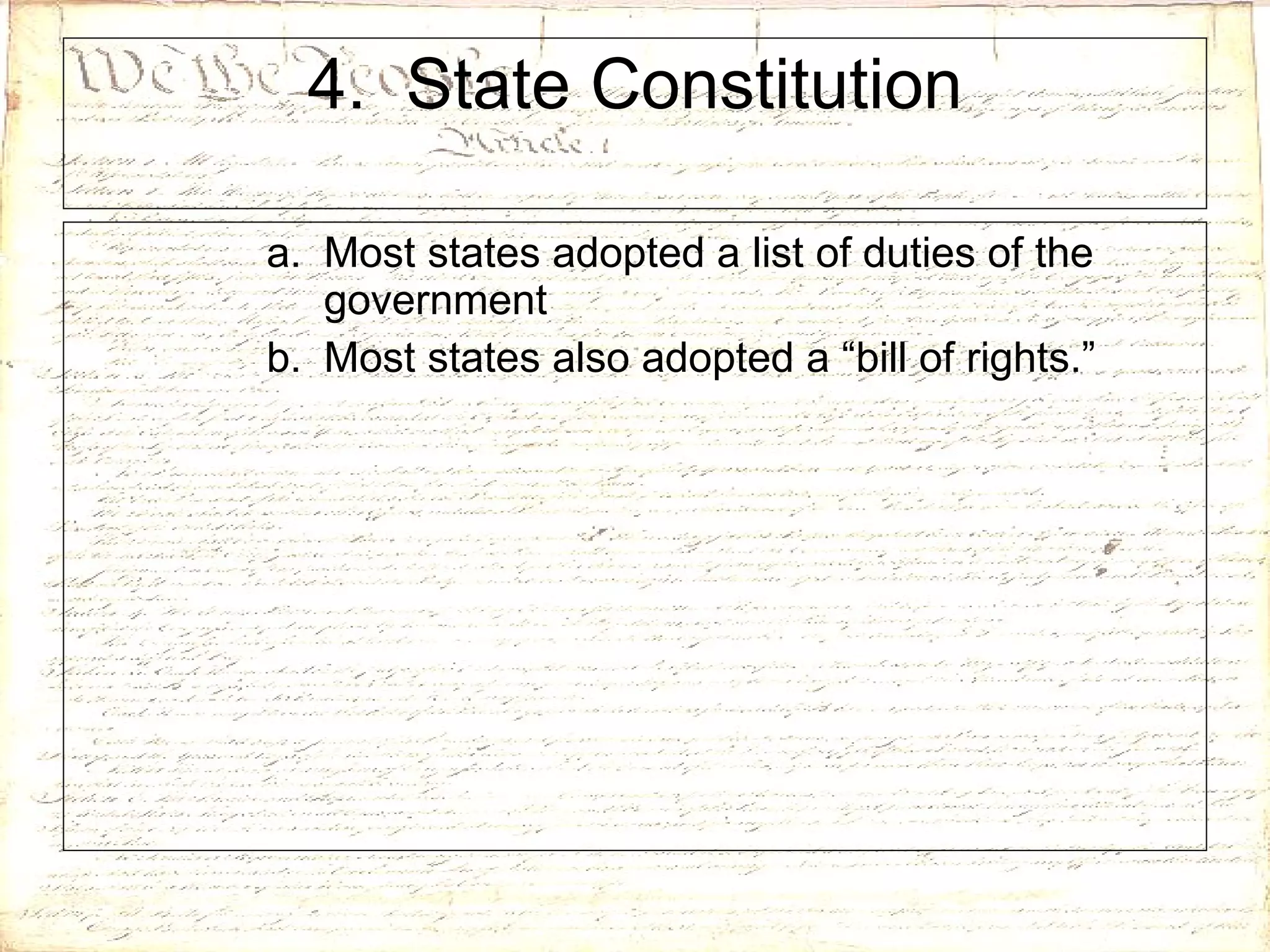 4.  State Constitution Most states adopted a list of duties of the government Most states also adopted a “bill of rights.” 