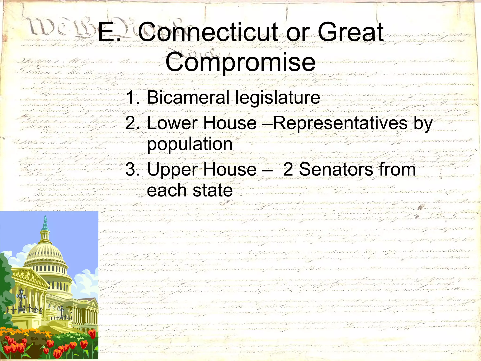 E.  Connecticut or Great Compromise Bicameral legislature Lower House –Representatives by population Upper House –  2 Senators from each state 