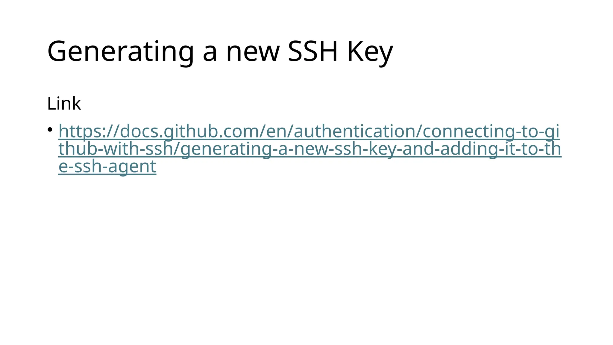 Generating a new SSH Key Link • https://docs.github.com/en/authentication/connecting-to-gi thub-with-ssh/generating-a-new-ssh-key-and-adding-it-to-th e-ssh-agent 