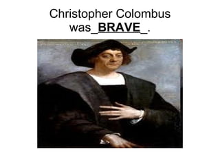 Christopher Colombus was_ BRAVE _. 
