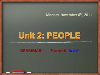 Monday, November 6th, 2011




GRAMMAR:     The verb ‘to be’
 