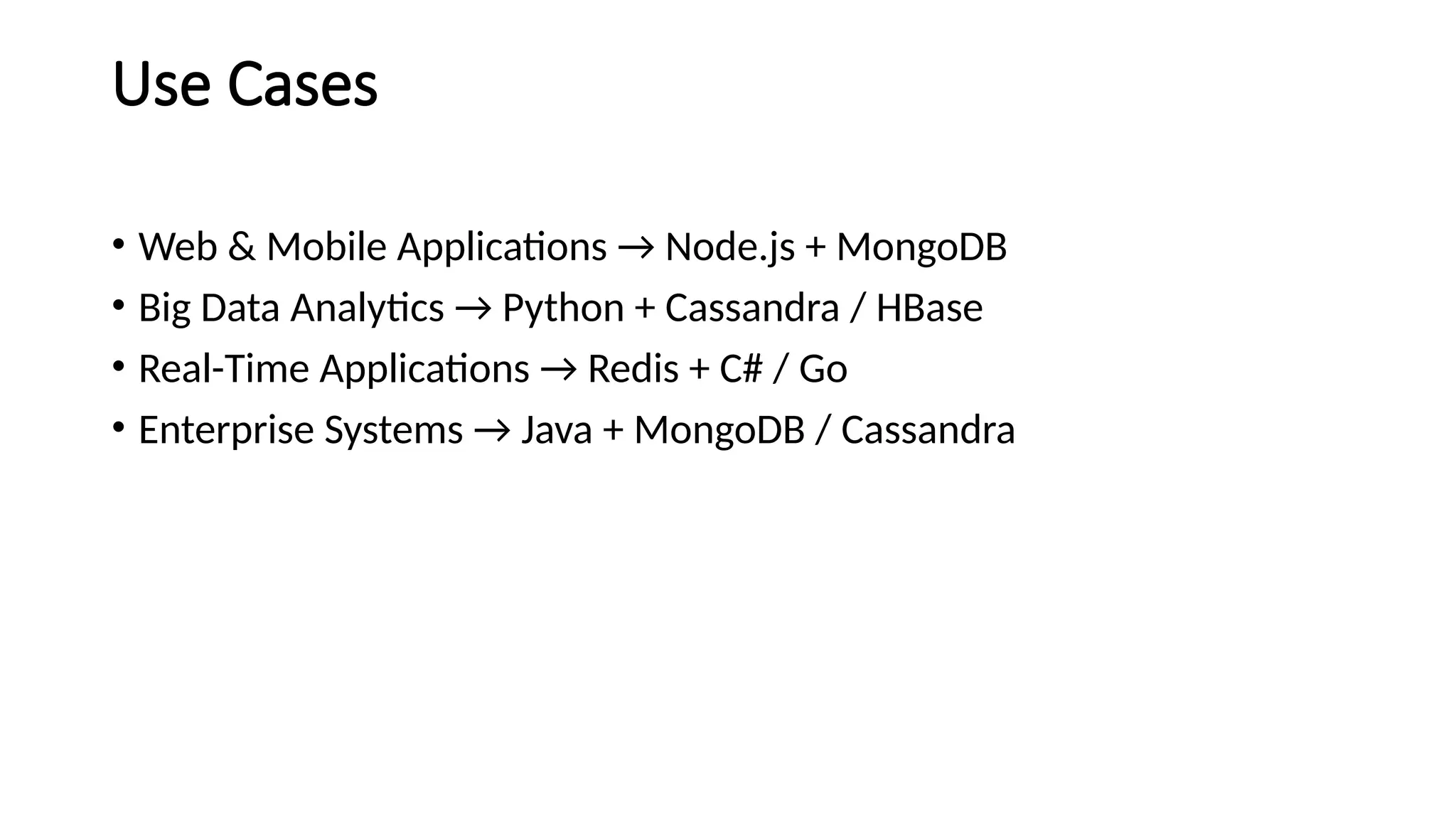 Use Cases
• Web & Mobile Applications → Node.js + MongoDB
• Big Data Analytics → Python + Cassandra / HBase
• Real-Time Applications → Redis + C# / Go
• Enterprise Systems → Java + MongoDB / Cassandra
 