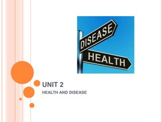 UNIT 2 
HEALTH AND DISEASE 
 
