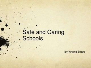 Safe and Caring
Schools
by Yihong Zhang
 