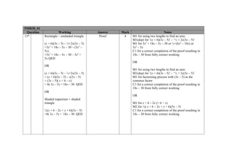 5MB2H_01
 Question             Working                Answer   Mark                           Notes
13*         Rectangle – unshaded triangle     Proof    4     M1 for using two lengths to find an area
                                                             M1(dep) for ‘(x + 6)(3x – 5)’ – ‘½ × 2x(3x – 5)’
            (x + 6)(3x – 5) – ½×2x(3x – 5)                   M1 for 3x2 + 18x – 5x – 30 or ½×(6x2 – 10x) or
            =3x2 + 18x – 5x – 30 – (3x2 –                    3x2 – 5x
            5x)                                              C1 for a correct completion of the proof resulting in
            =3x2 + 18x – 5x – 30 – 3x2 +                     18x – 30 from fully correct working
            5x QED
                                                             OR
            OR
                                                             M1 for using two lengths to find an area
            (x + 6)(3x – 5) – ½×2x(3x – 5)                   M1(dep) for ‘(x + 6)(3x – 5)’ – ‘½ × 2x(3x – 5)’
            = (x + 6)(3x – 5) – x(3x – 5)                    M1 for factorising process with (3x – 5) as the
            = (3x – 5)( x + 6 – x)                           common factor
            = 6( 3x – 5) = 18x – 30 QED                      C1 for a correct completion of the proof resulting in
                                                             18x – 30 from fully correct working
            OR
                                                             OR
            Shaded trapezium + shaded
            triangle                                         M1 for x + 6 – 2x (= 6 − x)
                                                             M2 for ½( x + 6 – 2x + x + 6)(3x – 5)
            ½(x + 6 – 2x + x + 6)(3x – 5)                    C1 for a correct completion of the proof resulting in
            =6( 3x – 5) = 18x – 30 QED                       18x – 30 from fully correct working
 