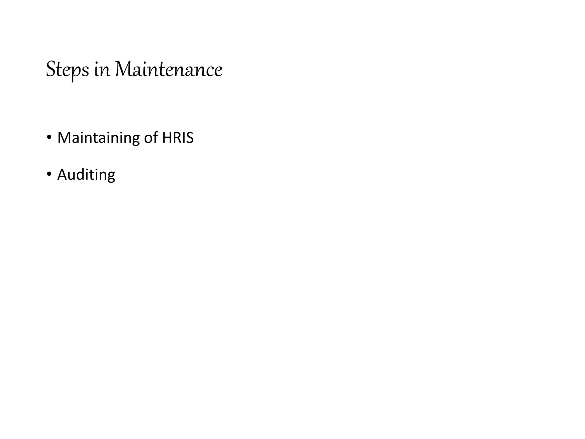 Steps in Maintenance
• Maintaining of HRIS
• Auditing
 