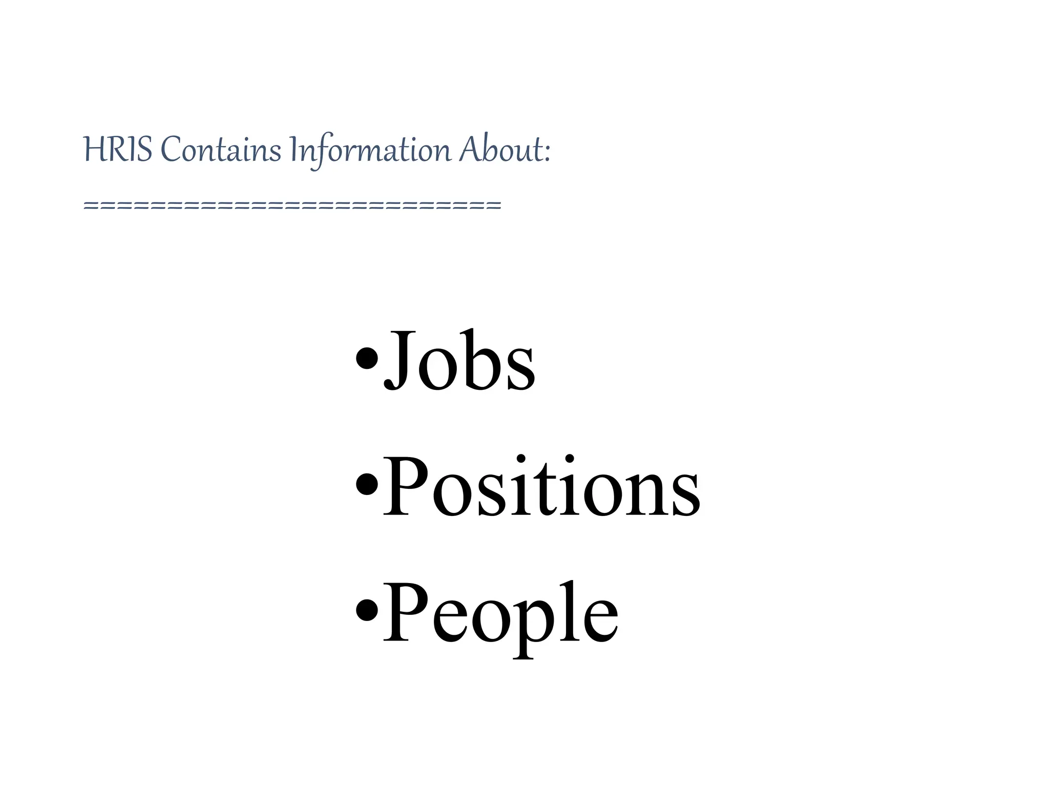 HRIS Contains Information About:
=========================
•Jobs
•Positions
•People
 
