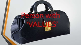 Person with
‘VALUES’
 