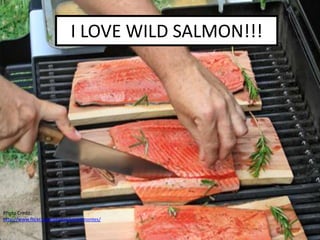 I LOVE WILD SALMON!!! Photo Credit: http://www.flickr.com/photos/vmiramontes/ 