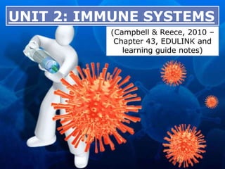 UNIT 2: IMMUNE SYSTEMS
(Campbell & Reece, 2010 –
Chapter 43, EDULINK and
learning guide notes)
 