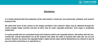 Disclaimer
It is hereby declared that the production of the said content is meant for non-commercial, scholastic and research
purposes only.
We admit that some of the content or the images provided in this channel's videos may be obtained through the
routine Google image searches and few of them may be under copyright protection. Such usage is completely
inadvertent.
It is quite possible that we overlooked to give full scholarly credit to the Copyright Owners. We believe that the non-
commercial, only-for-educational use of the material may allow the video in question fall under fair use of such
content. However we honour the copyright holder's rights and the video shall be deleted from our channel in case of
any such claim received by us or reported to us.
 