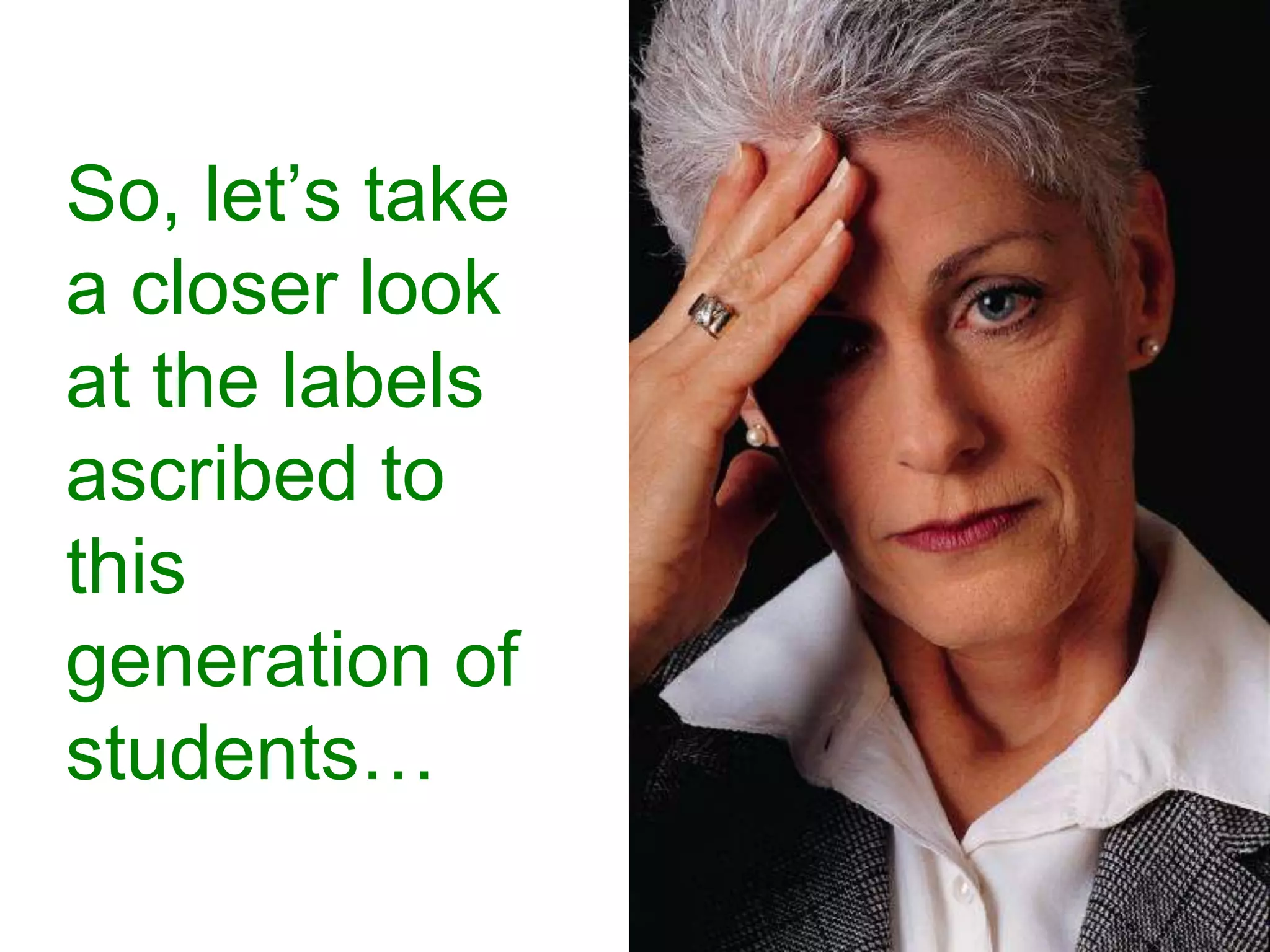 Millennials“…today's teens are recasting the image of youth from downbeat and alienated to upbeat and engaged.”Based upon survey research with a sample from Fairfax, VAHowe, N., & Strauss, W. (2000). Millennials rising: The next great generation. New York: Vintage Books.