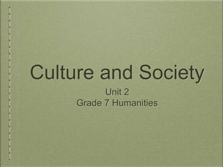 Culture and Society 
Unit 2 
Grade 7 Humanities 
 