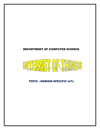 DEPARTMENT OF COMPUTER SCIENCE
TOPIC : DOMAIN SPECIFIC IoTs
 