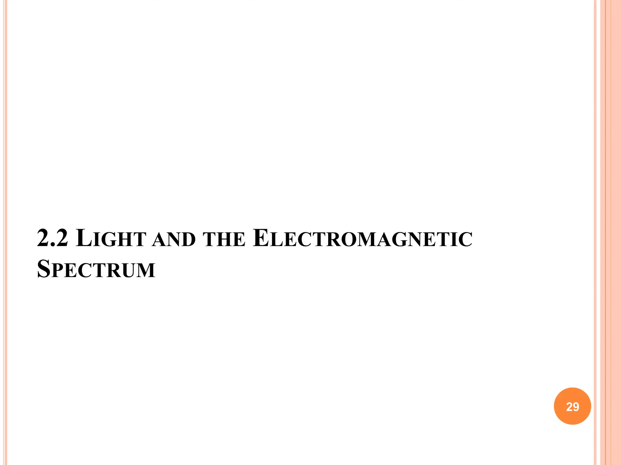 2.2 LIGHT AND THE ELECTROMAGNETIC
SPECTRUM
29
 