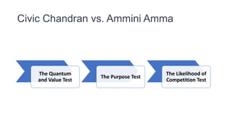 Civic Chandran vs. Ammini Amma
The Quantum
and Value Test
The Purpose Test
The Likelihood of
Competition Test
 