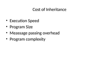 Cost of Inheritance
• Execution Speed
• Program Size
• Meassage passing overhead
• Program complexity
 