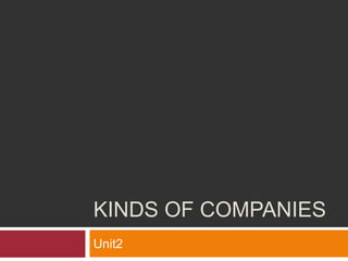 KINDS OF COMPANIES
Unit2
 