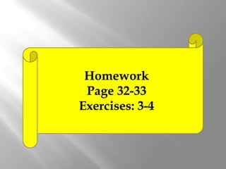 Homework
 Page 32-33
Exercises: 3-4
 