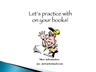 Let’s practice with on your books! More information:  [email_address] 