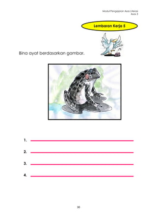 Modul Pengajaran Asas Literasi
                                                          Asas 3




                                Lembaran Kerja 5




Bina ayat berdasarkan gambar.




  1.


  2.


  3.


  4.




                         30
 