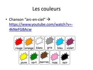 Les couleurs
• Chanson “arc-en-ciel” 
https://www.youtube.com/watch?v=-
4kNeFGBAcw
 