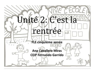Unité 2: C’est la
rentrée
FLE cinquième année
Ana Caballero Miras
CEIP Fernando Garrido
 