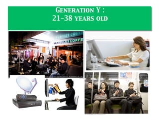 Generation Y :
21-38 years old
 