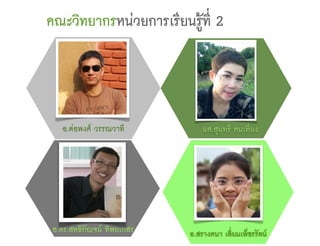 อ.ต่อพงศ์ วรรณวาที ผศ.สุนทรี คนเที่ยง
อ.สุรางคนา เลี่ยมเพ็ชรรัตน์อ.ดร.สุทธิกัญจน์ ทิพยเกสร
คณะวิทยากรหน่วยการเรียนรู้ที่ 2
 