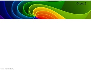 Sunday, September 22, 13
Group 5
 