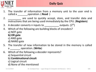 •
11/12/2024 Dr. Sarabjeet Kaur Logic Design & Computer Architecture Unit 2 100
Daily Quiz
 