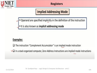 11/12/2024 145
Addressing Modes
Dr. Sarabjeet Kaur Logic Design & Computer Architecture Unit 2
Registers
 