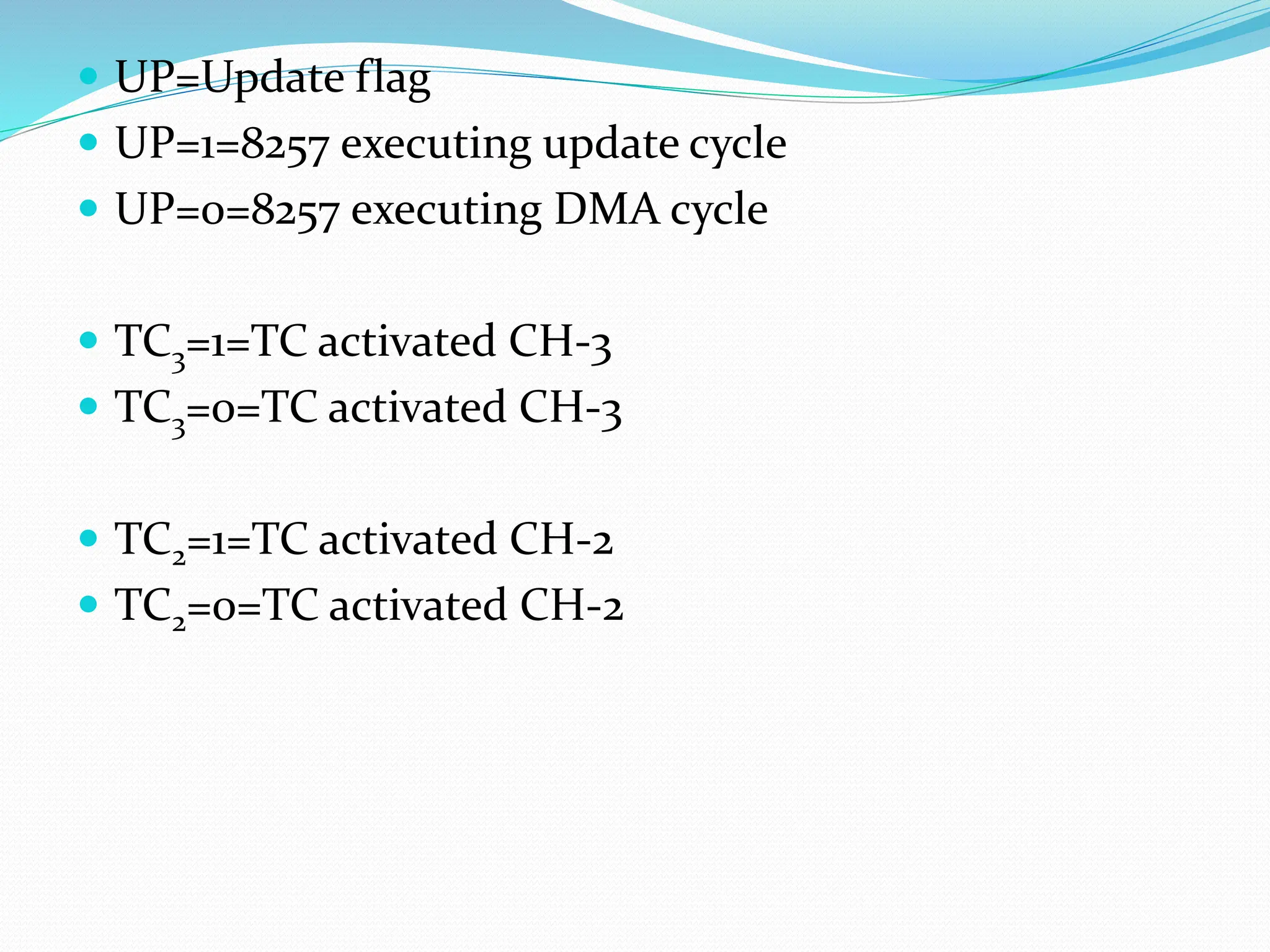  UP=Update flag
 UP=1=8257 executing update cycle
 UP=0=8257 executing DMA cycle
 TC3=1=TC activated CH-3
 TC3=0=TC activated CH-3
 TC2=1=TC activated CH-2
 TC2=0=TC activated CH-2
 