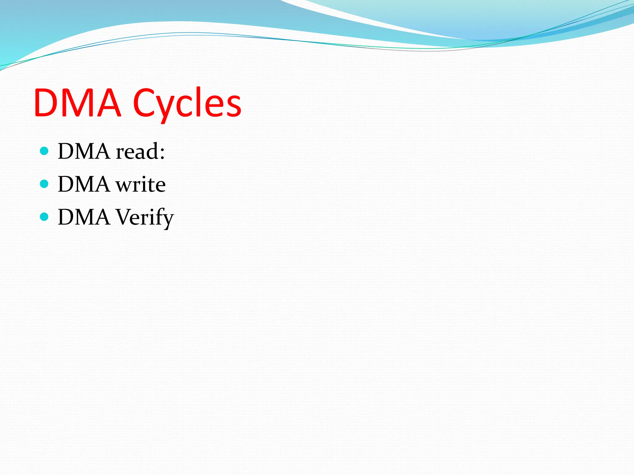 DMA Cycles
 DMA read:
 DMA write
 DMA Verify
 