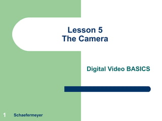 Lesson 5 The Camera Digital Video BASICS Schaefermeyer 