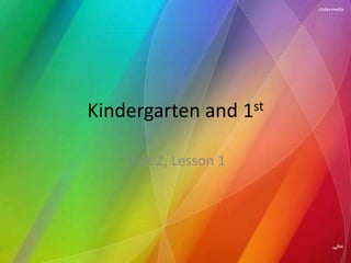 Kindergarten and 1st Unit 2, Lesson 1 